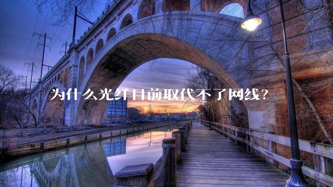 为什么光纤目前取代不了网线？