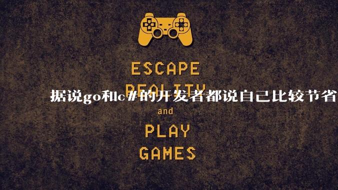 据说go和c#的开发者都说自己比较节省内存，你们认为呢？