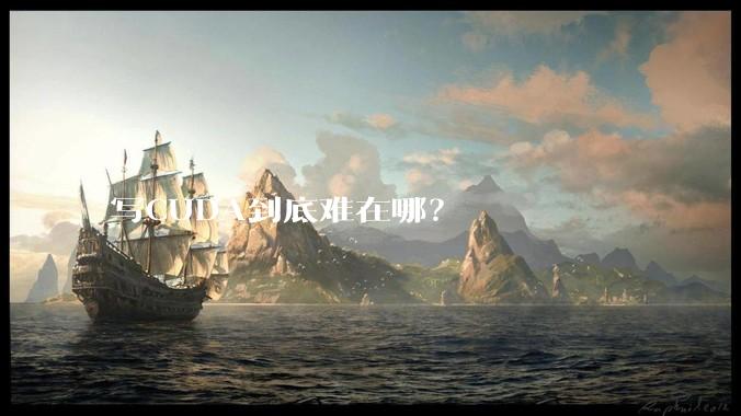 写CUDA到底难在哪？