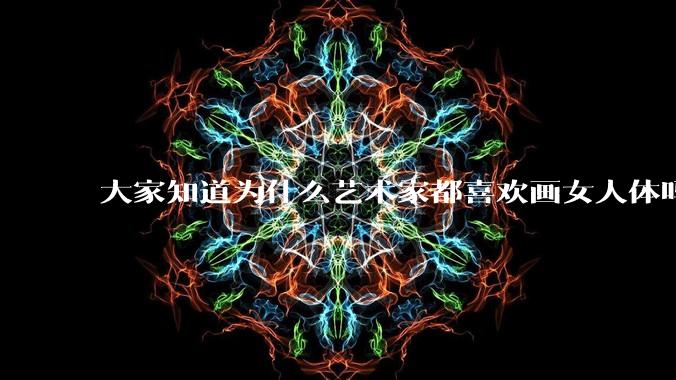 大家知道为什么艺术家都喜欢画女人体吗？