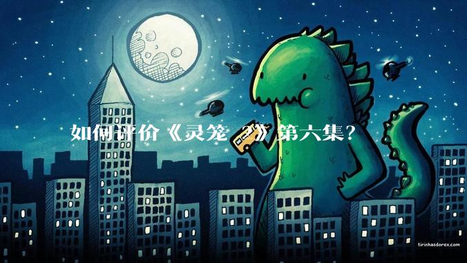 如何评价《灵笼 2》第六集？